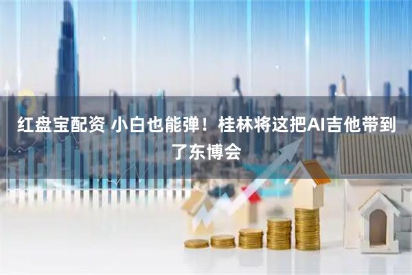 红盘宝配资 小白也能弹！桂林将这把AI吉他带到了东博会